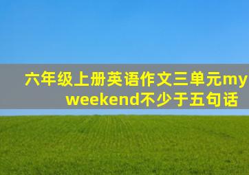 六年级上册英语作文三单元my weekend不少于五句话